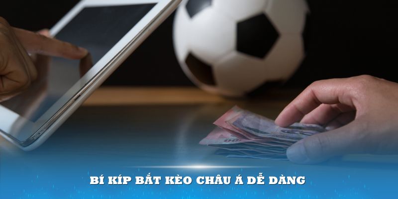 Bí kíp bắt kèo châu Á dễ dàng