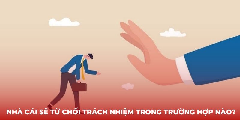 Nhà cái sẽ từ chối trách nhiệm trong trường hợp nào? 