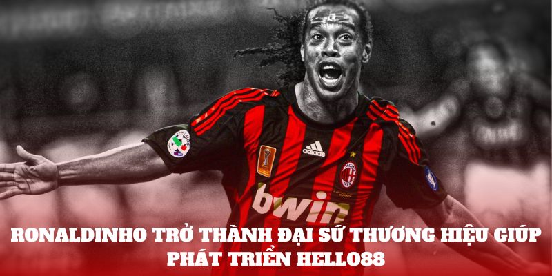 Ronaldinho trở thành đại sứ thương hiệu giúp phát triển Hello88