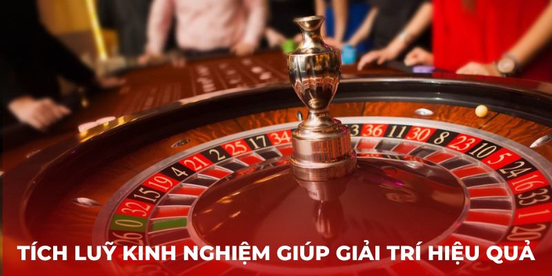 Tích lũy kinh nghiệm giúp bạn giải trí hiệu quả